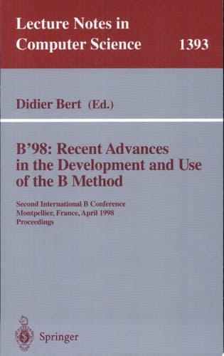 B'98: Recent Advances in the Development and Use of the B Method Second International B Conference, Montpellier, France, April 22-24, 1998, Proceedings