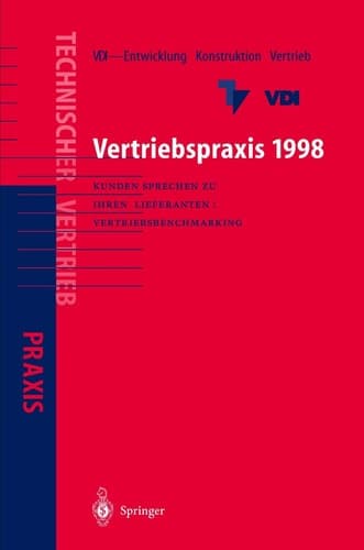Vertriebspraxis 1998 Kunden sprechen zu ihren Lieferanten: Die Ergebnisse des 1. Deutschen Vertriebs-Ingenieurtages des VDI