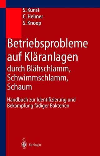 Betriebsprobleme auf Kläranlagen durch Blähschlamm, Schwimmschlamm, Schaum Handbuch zur Identifizierung und Bekämpfung fädiger Bakterien