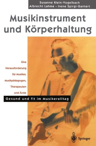 Musikinstrument und Körperhaltung Eine Herausforderung für Musiker, Musikpädagogen, Therapeuten und Ärzte. Gesund und fit im Musikeralltag