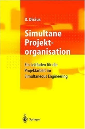 Simultane Projektorganisation Ein Leitfaden für die Projektarbeit im Simultaneous Engineering