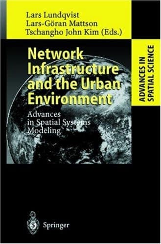 Network Infrastructure and the Urban Environment: Advances in Spatial Systems Modelling (Advances in Spatial Science)