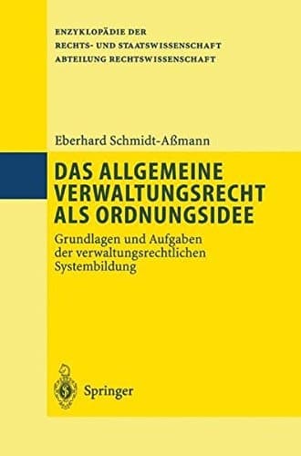 Das Allgemeine Verwaltungsrecht ALS Ordnungsidee: Grundlagen Und Aufgaben Der Verwaltungsrechtlichen Systembildung (Enzyklop Die Der Rechts- Und Staatswissenschaft / Abteilung) (German Edition)