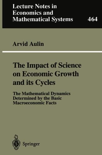 The Impact of Science on Economic Growth and its Cycles: The Mathematical Dynamics Determined by the Basic Macroeconomic Facts (Lecture Notes in Economics and Mathematical Systems, 464)