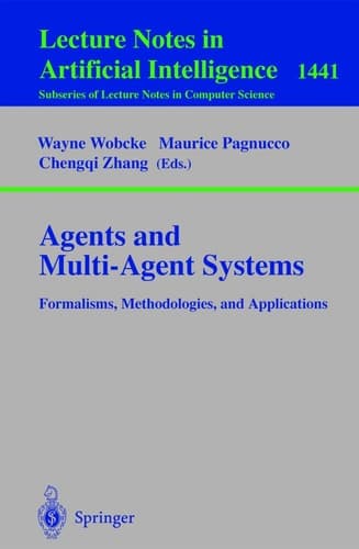 Agents and Multi-Agent Systems Formalisms, Methodologies, and Applications Based on the AI'97 Workshops on Commonsense Reasoning, Intelligent Agents, and Distributed Artificial Intelligence, Perth, Australia, December 1, 1997.