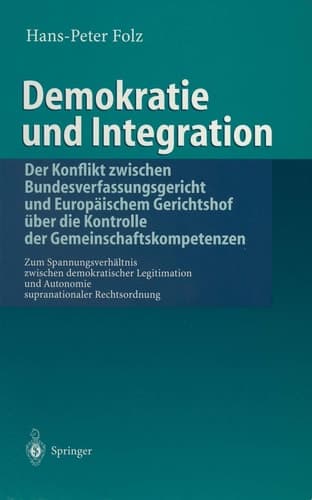 Demokratie und Integration: Der Konflikt zwischen Bundesverfassungsgericht und Europäischem Gerichtshof über die Kontrolle der Gemeinschaftskompetenzen Zum Spannungsverhältnis zwischen demokratischer Legitimation und Autonomie supranationaler Rechtsordnung