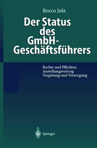 Der Status des GmbH-Geschäftsführers Rechte und Pflichten Anstellungsvertrag Vergütung und Versorgung