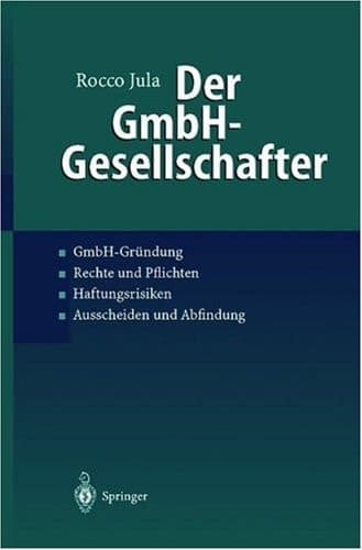 Der GmbH-Gesellschafter GmbH-Gründung, Rechte und Pflichten, Haftungsrisiken, Ausscheiden und Abfindung