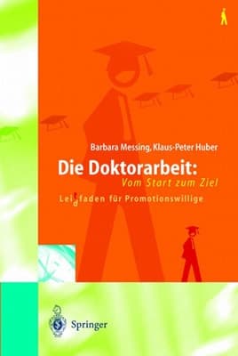 Die Doktorarbeit vom Start zum Ziel ; Leitfaden für Promotionswillige