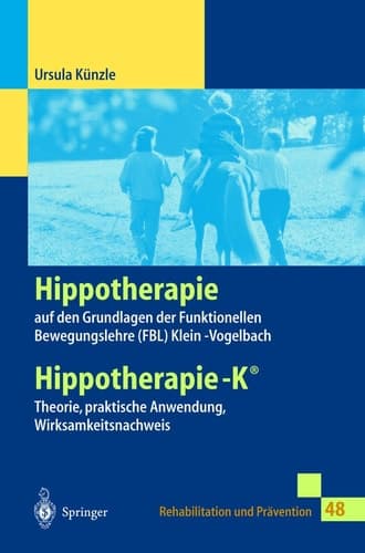 Hippotherapie auf den Grundlagen der Funktionellen Bewegungslehre Klein-Vogelbach Hippotherapie-K® Theorie, praktische Anwendung, Wirksamkeitsnachweis