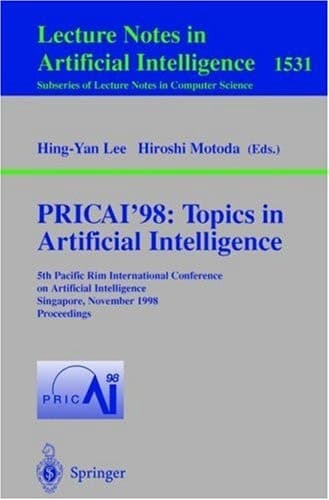 PRICAI'98: Topics in Artificial Intelligence 5th Pacific Rim International Conference on Artificial Intelligence, Singapore, November 22-27, 1998, Proceedings