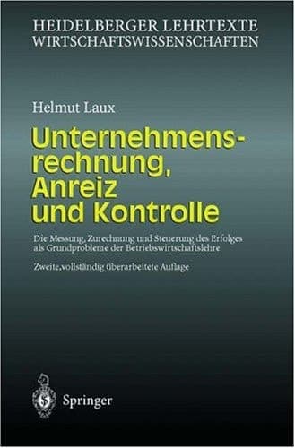 Unternehmensrechnung, Anreiz und Kontrolle die Messung, Zurechnung und Steuerung des Erfolges als Grundprobleme der Betriebswirtschaftslehre ; mit 33 Tabellen
