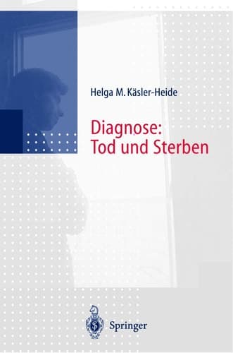 Diagnose: Tod und Sterben Gespräche mit unheilbar Kranken, Angehörigen und Hinterbliebenen