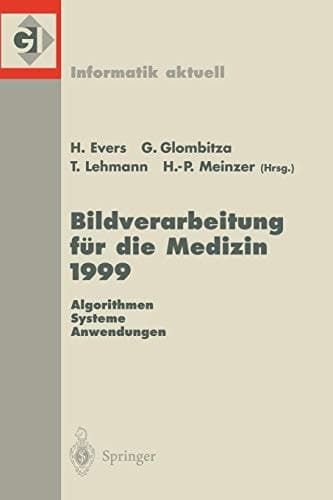 Bildverarbeitung für die Medizin 1999 Algorithmen — Systeme — Anwendungen Proceedings des Workshops am 4. und 5. März 1999 in Heidelberg