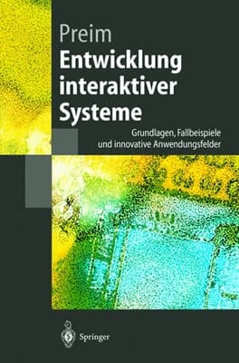 Entwicklung interaktiver Systeme Grundlagen, Fallbeispiele und innovative Anwendungsfelder ; mit 20 Tabellen