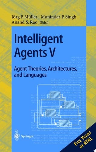 Intelligent Agents V. Agents Theories, Architectures, and Languages 5th International Workshop, ATAL'98, Paris, France, July 4-7, 1998, Proceedings