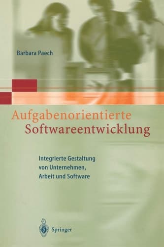 Aufgabenorientierte Softwareentwicklung Integrierte Gestaltung von Unternehmen, Arbeit und Software