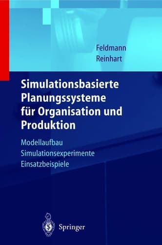 Simulationsbasierte Planungssysteme für Organisation und Produktion Modellaufbau, Simulationsexperimente, Einsatzbeispiele