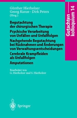 Gutachtenkolloquium 14 Begutachtung der chirurgischen Therapie Psychische Verarbeitung von Unfällen und Unfallfolgen Nachgehende Begutachtung bei Rücknahmen und Änderungen von Verwaltungsentscheidungen Cerebrale Krampfleiden als Unfallfolgen Amputationen