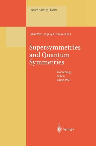 Supersymmetries and Quantum Symmetries: Proceedings of the International Seminar Dedicated to the Memory of V.I. Ogievetsky, Held in Dubna, Russia, 22–26 July 1997 (Lecture Notes in Physics)