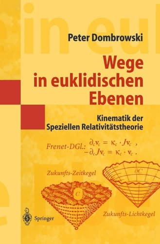 Wege in euklidischen Ebenen Kinematik der Speziellen Relativitätstheorie Eine Auswahl geometrischer Themen mit Beiträgen zu deren Ideen-Geschichte
