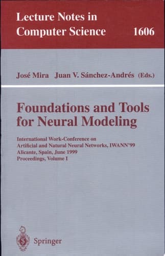 Foundations and Tools for Neural Modeling International Work-Conference on Artificial and Natural Neural Networks, IWANN'99, Alicante, Spain, June 2-4, 1999, Proceedings