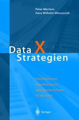 Data X Strategien Data Warehouse, Data Mining und operationale Systeme für die Praxis ; mit ... 12 Tabellen