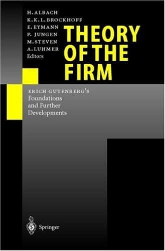 Theory of the Firm: Erich Gutenberg’s Foundations and Further Developments