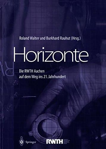 Horizonte Die RWTH Aachen auf dem Weg ins 21. Jahrhundert