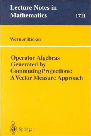 Operator Algebras Generated by Commuting Projections: A Vector Measure Approach (Lecture Notes in Mathematics, 1711)