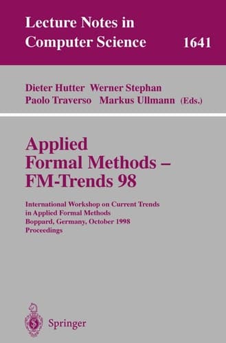 Applied Formal Methods - FM-Trends 98 International Workshop on Current Trends in Applied Formal Methods, Boppard, Germany, October 7-9, 1998, Proceedings