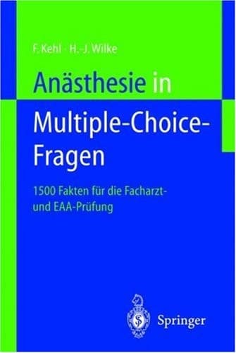 Anästhesie in Multiple-Choice-Fragen 1500 Fakten zur Vorbereitung auf die Facharztprüfung und das Europäische Diplom für Anästhesiologie und Intensivmedizin (DEAA)