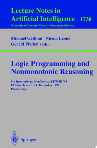 Logic Programming and Nonmonotonic Reasoning 5th International Conference, LPNMR '99, El Paso, Texas, USA, December 2-4, 1999 Proceedings