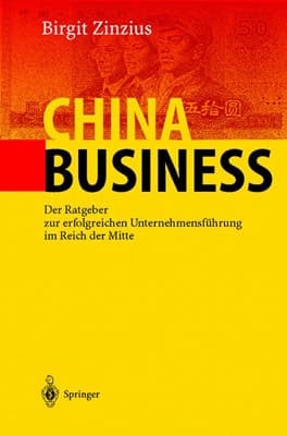 China Business: Der Ratgeber zur erfolgreichen Unternehmensführung im Reich der Mitte (German Edition)