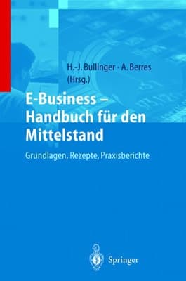 E-Business — Handbuch für den Mittelstand Grundlagen, Rezepte, Praxisberichte