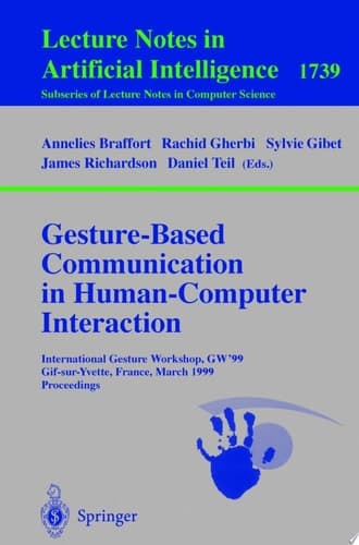Gesture-Based Communication in Human-Computer Interaction International Gesture Workshop, GW'99, Gif-sur-Yvette, France, March 17-19, 1999 Proceedings