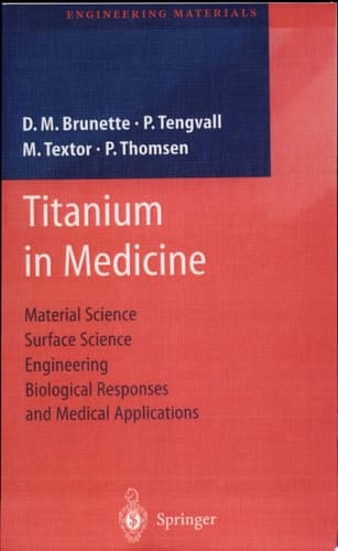 Titanium in Medicine Material Science, Surface Science, Engineering, Biological Responses, and Medical Applications