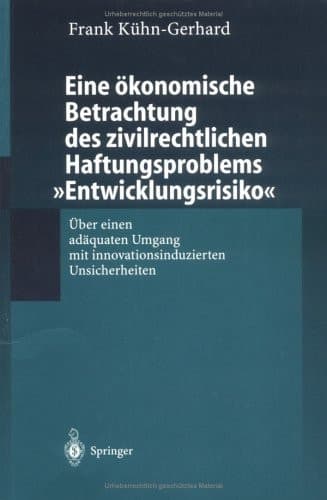 Eine ökonomische Betrachtung des zivilrechtlichen Haftungs-problems „Entwicklungsrisiko“ Über einen adäquaten Umgang mit innovationsinduzierten Unsicherheiten