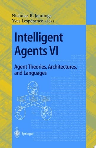 Intelligent Agents VI. Agent Theories, Architectures, and Languages 6th International Workshop, ATAL'99 Orlando, Florida, USA, July 15-17, 1999 Proceedings