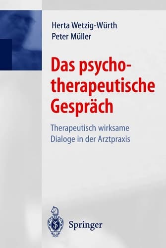 Das psychotherapeutische Gespräch Therapeutisch wirksame Dialoge in der Arztpraxis