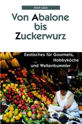 Von Abalone bis Zuckerwurz Exotisches für Gourmets, Hobbyköche und Weltenbummler