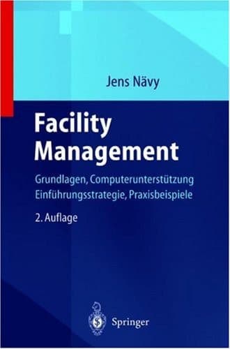 Facility-Management Grundlagen, Computerunterstützung, Einführungsstrategie, Praxisbeispiele ; mit 34 Tabellen