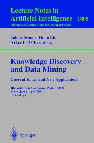 Knowledge Discovery and Data Mining. Current Issues and New Applications Current Issues and New Applications: 4th Pacific-Asia Conference, PAKDD 2000 Kyoto, Japan, April 18-20, 2000 Proceedings