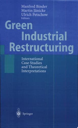 Green Industrial Restructuring International Case Studies and Theoretical Interpretations