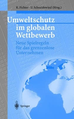 Umweltschutz im globalen Wettbewerb Neue Spielregeln für das grenzenlose Unternehmen