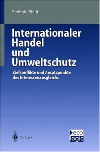 Internationaler Handel Und Umweltschutz Zielkonflikte Und Ansatzpunkte Des Interessenausgleichs