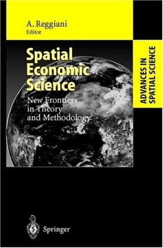 Spatial Economic Science: New Frontiers in Theory and Methodology (Advances in Spatial Science)