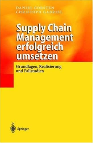 Supply Chain Management erfolgreich umsetzen Grundlagen, Realisierung und Fallstudien