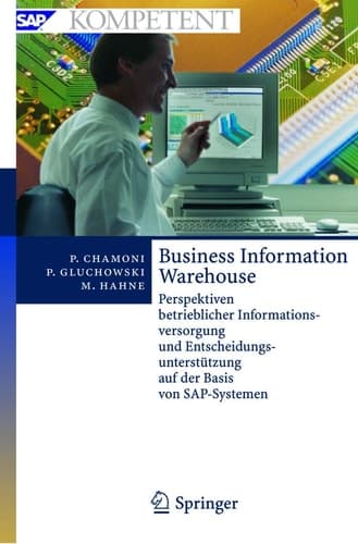 Business Information Warehouse Perspektiven betrieblicher Informationsversorgung und Entscheidungsunterstützung auf der Basis von SAP-Systemen