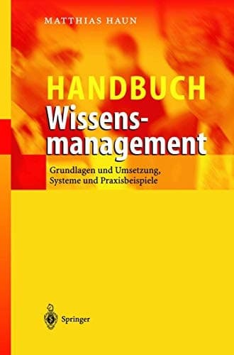 Handbuch Wissensmanagement Grundlagen und Umsetzung, Systeme und Praxisbeispiele